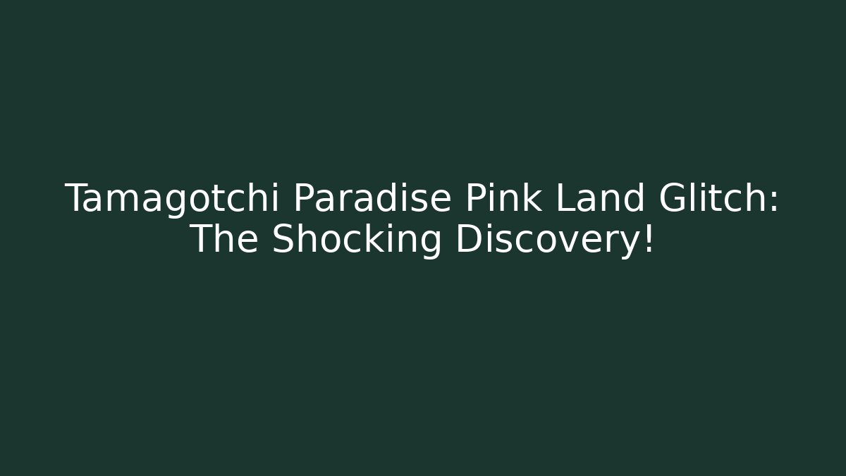 Tamagotchi Paradise Pink Land Glitch: The Shocking Discovery!