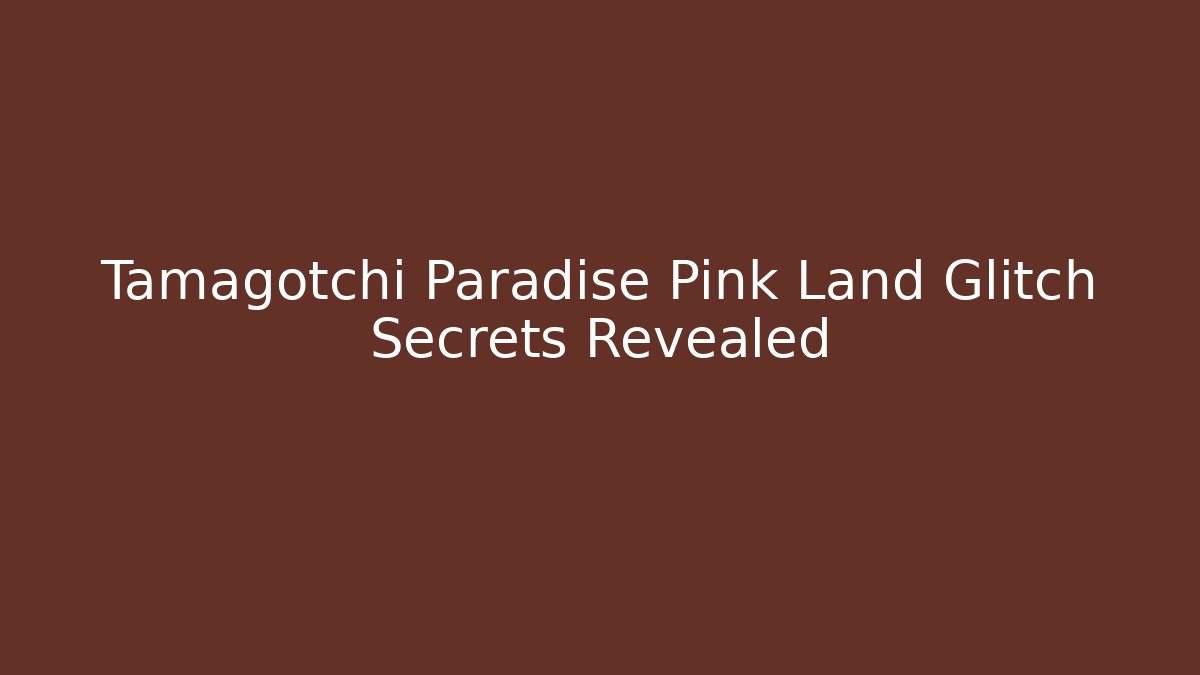 Tamagotchi Paradise Pink Land Glitch Secrets Revealed - Critter Realm