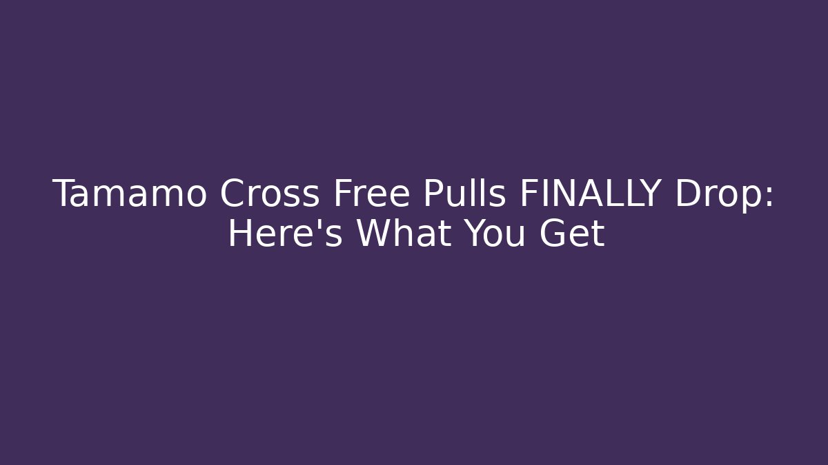 Tamamo Cross Free Pulls FINALLY Drop: Here's What You Get