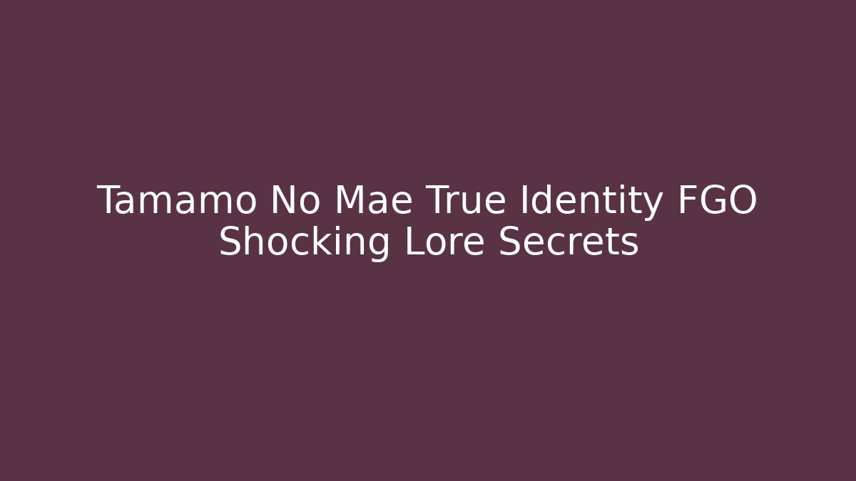 Tamamo No Mae True Identity FGO Shocking Lore Secrets - Critter Realm
