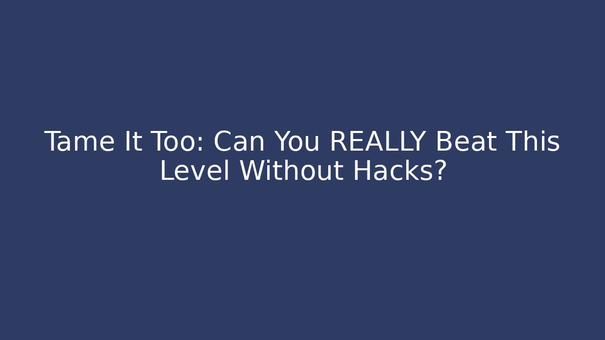 Tame It Too: Can You REALLY Beat This Level Without Hacks? - Critter Realm