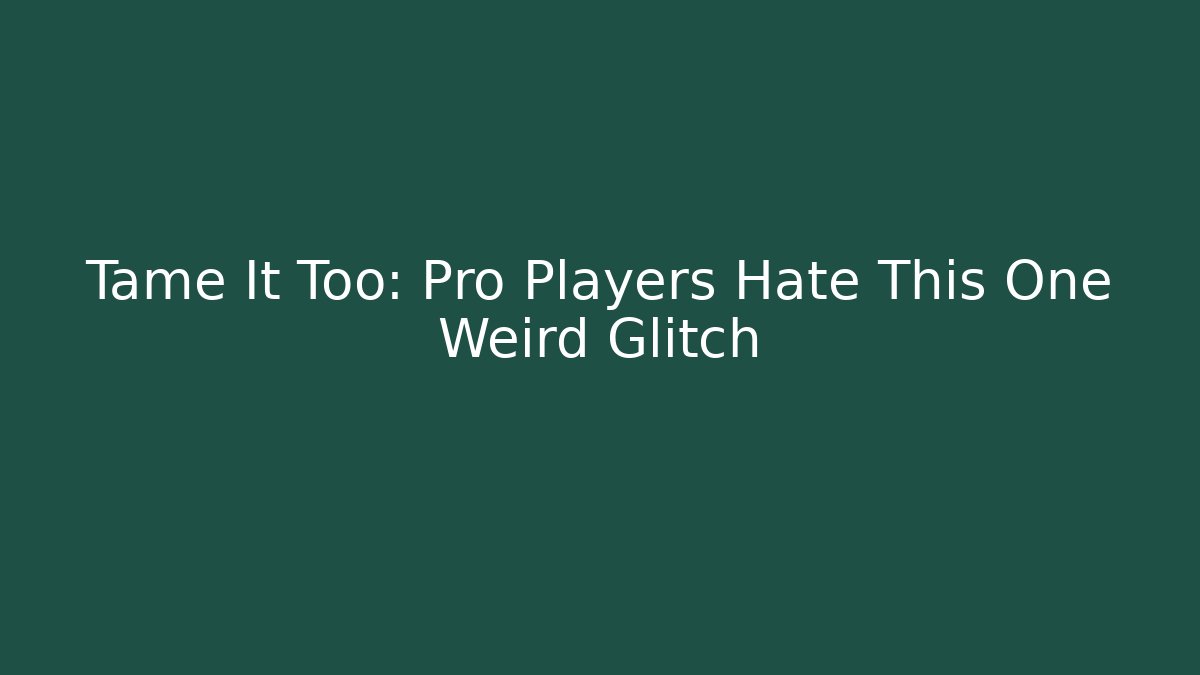 Tame It Too: Pro Players Hate This One Weird Glitch