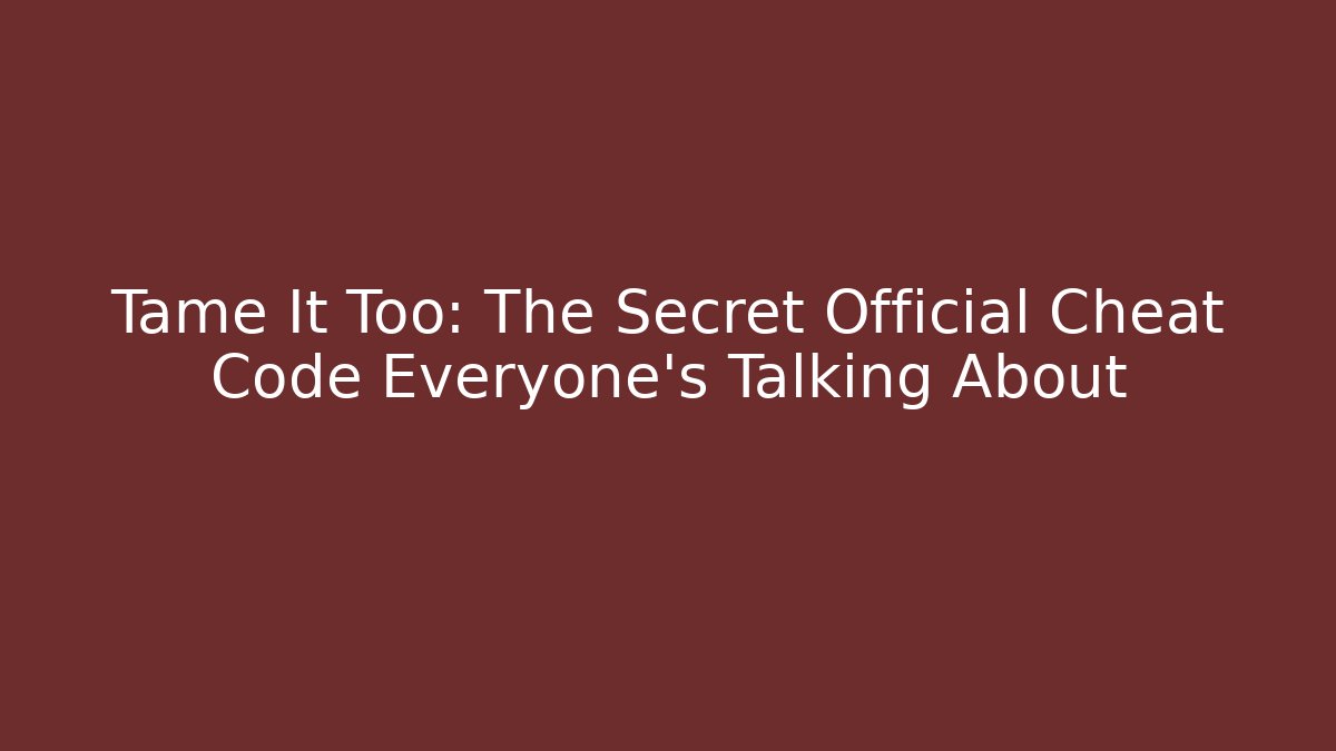 Tame It Too: The Secret Official Cheat Code Everyone’s Talking About - Critter Realm