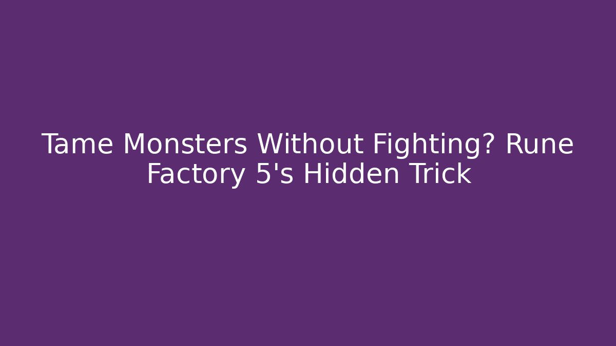 Tame Monsters Without Fighting? Rune Factory 5's Hidden Trick