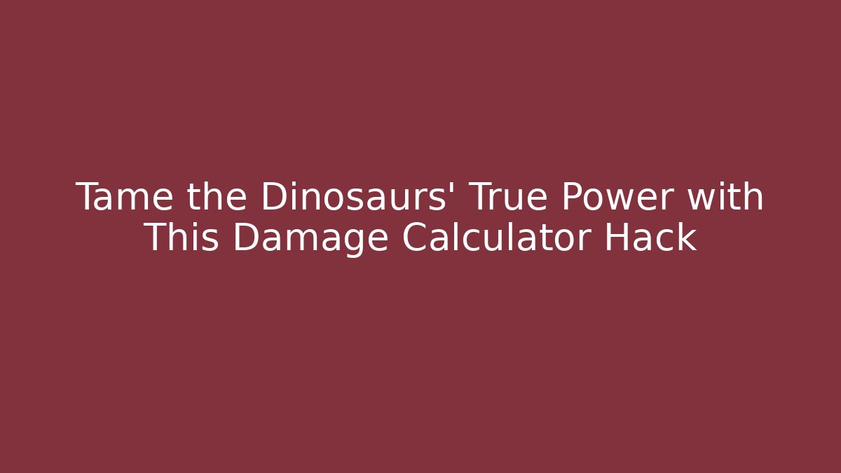 Tame the Dinosaurs' True Power with This Damage Calculator Hack