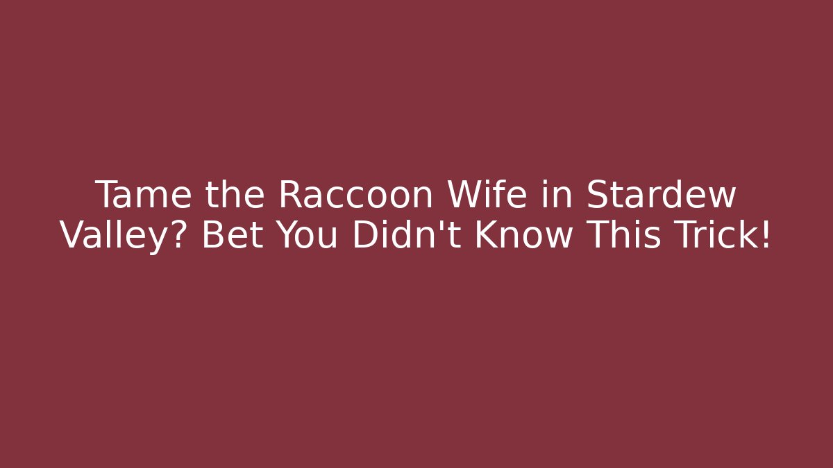 Tame the Raccoon Wife in Stardew Valley? Bet You Didn't Know This Trick!