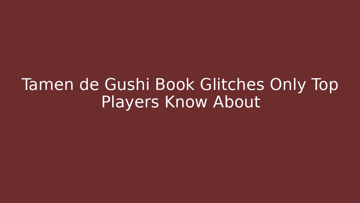Tamen de Gushi Book Glitches Only Top Players Know About - Critter Realm