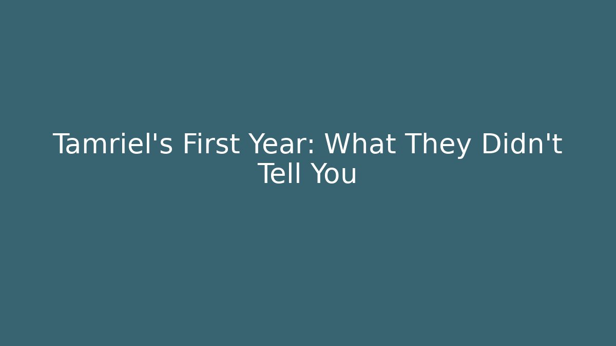 Tamriel's First Year: What They Didn't Tell You