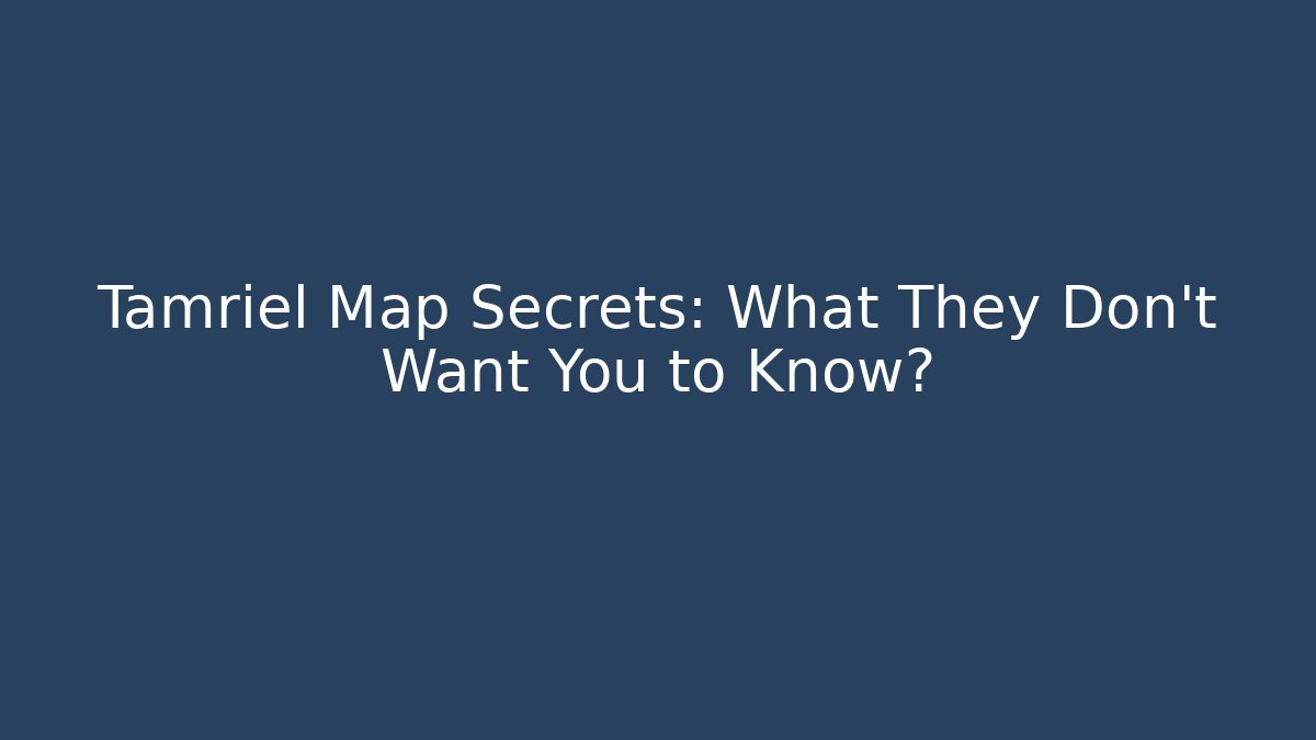 Tamriel Map Secrets: What They Don't Want You to Know?