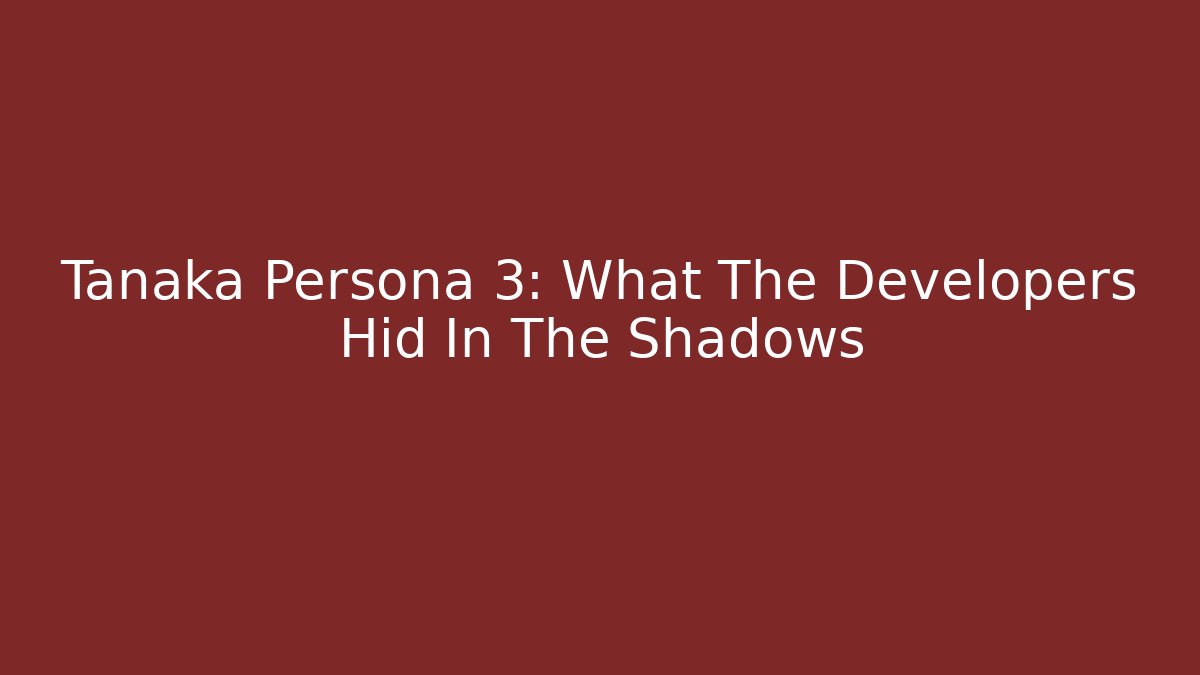 Tanaka Persona 3: What The Developers Hid In The Shadows