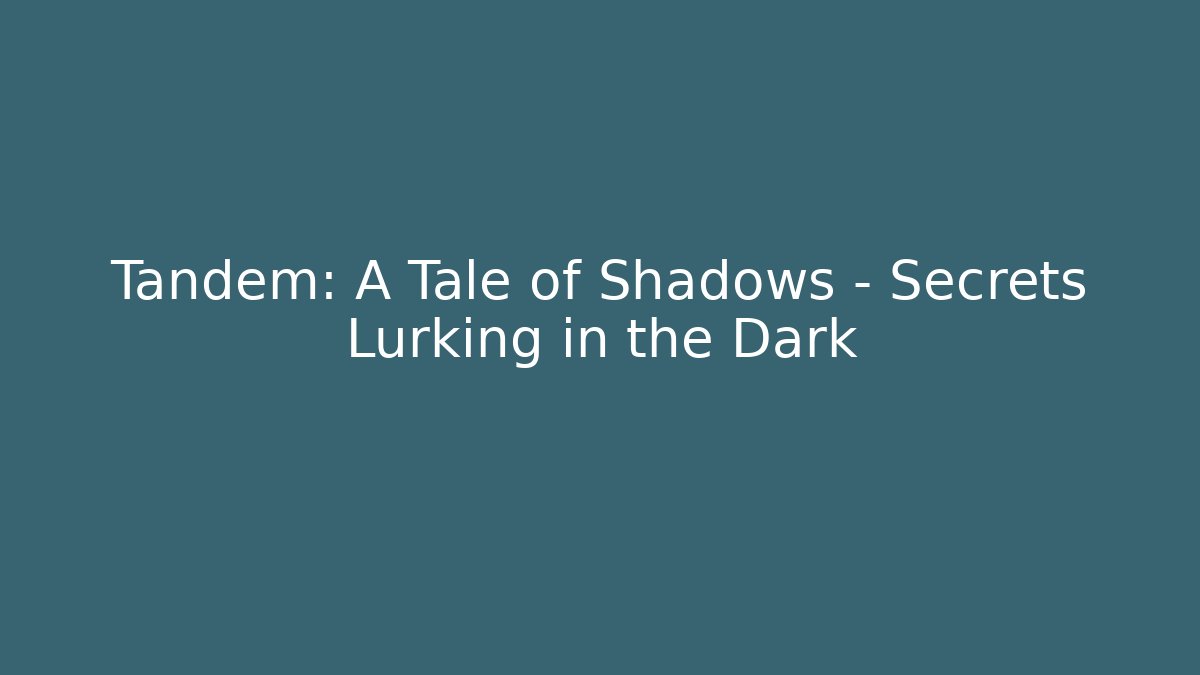Tandem: A Tale of Shadows - Secrets Lurking in the Dark