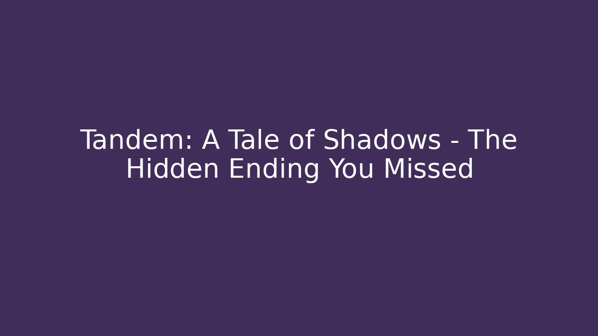 Tandem: A Tale of Shadows - The Hidden Ending You Missed