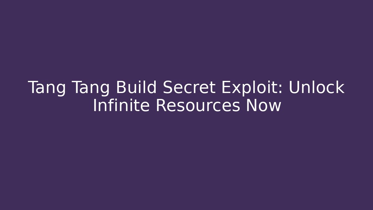 Tang Tang Build Secret Exploit: Unlock Infinite Resources Now