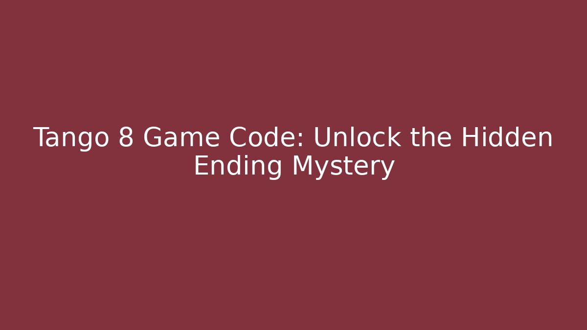 Tango 8 Game Code: Unlock the Hidden Ending Mystery