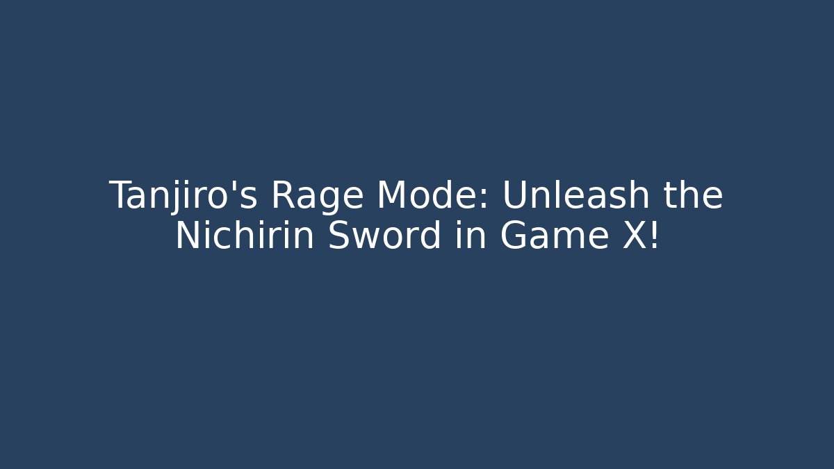 Tanjiro's Rage Mode: Unleash the Nichirin Sword in Game X!