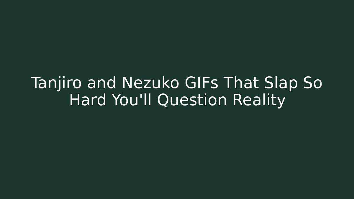 Tanjiro and Nezuko GIFs That Slap So Hard You’ll Question Reality