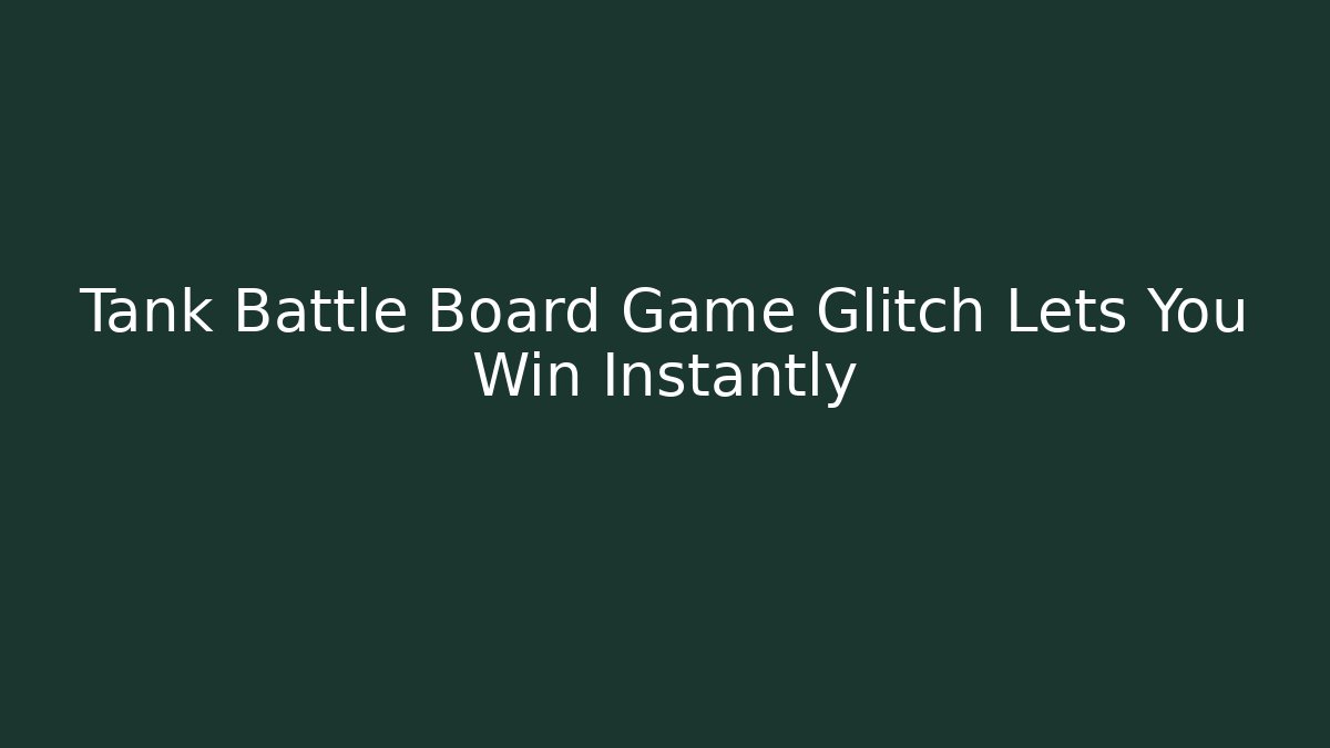 Tank Battle Board Game Glitch Lets You Win Instantly