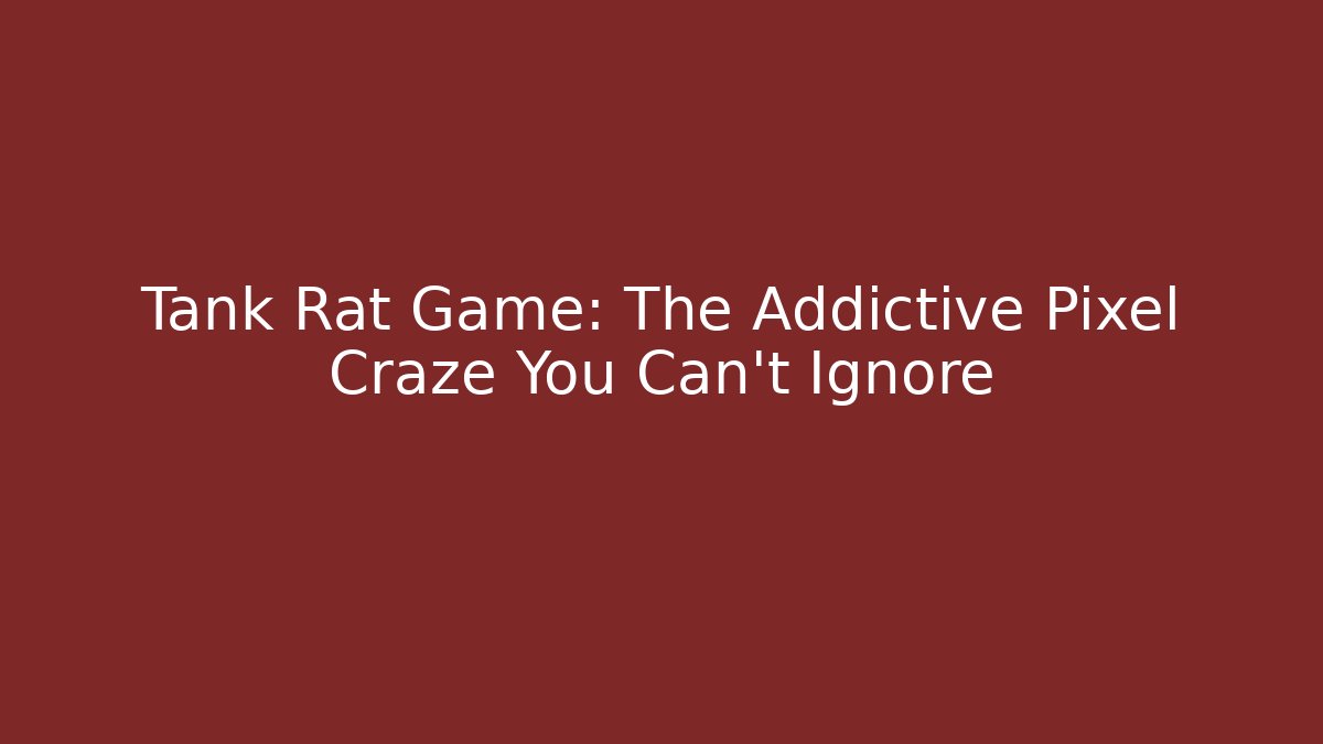 Tank Rat Game: The Addictive Pixel Craze You Can't Ignore