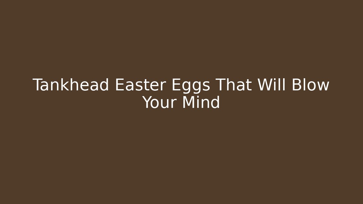 Tankhead Easter Eggs That Will Blow Your Mind