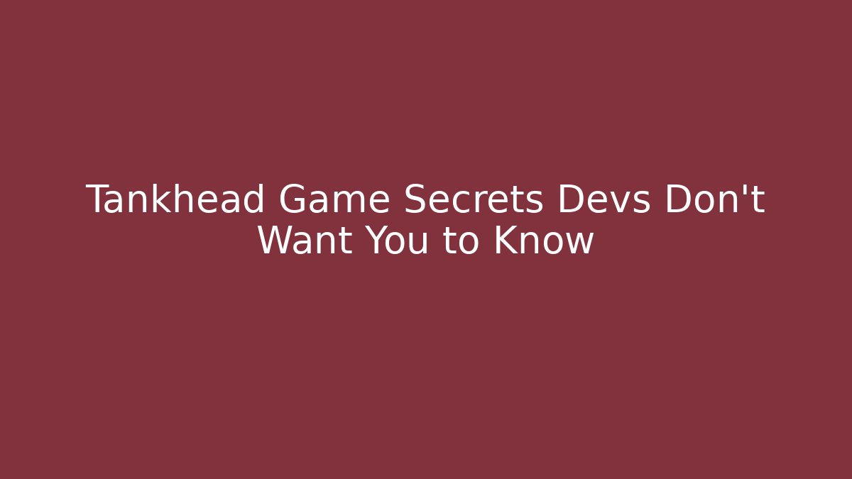 Tankhead Game Secrets Devs Don’t Want You to Know