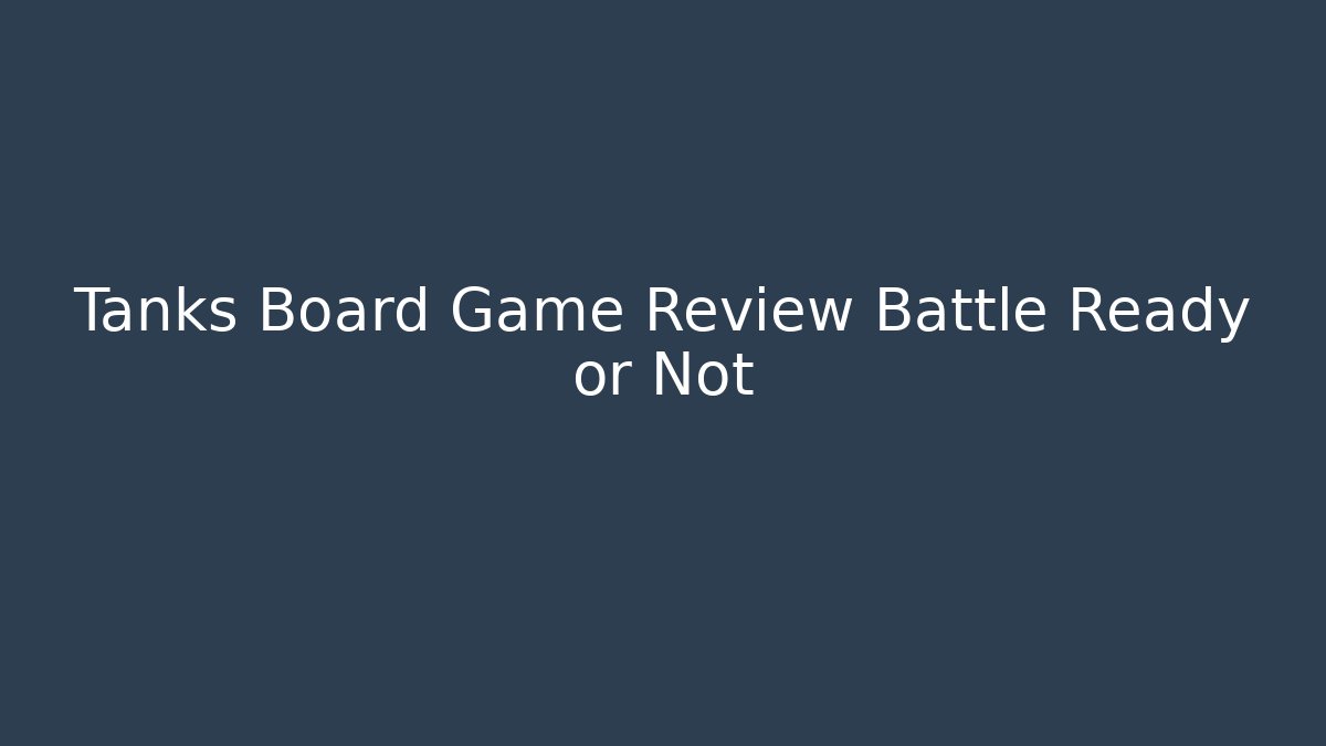 Tanks Board Game Review Battle Ready or Not