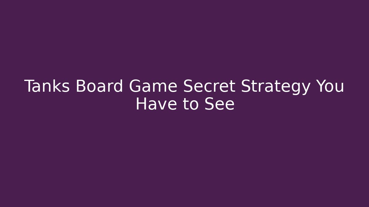 Tanks Board Game Secret Strategy You Have to See
