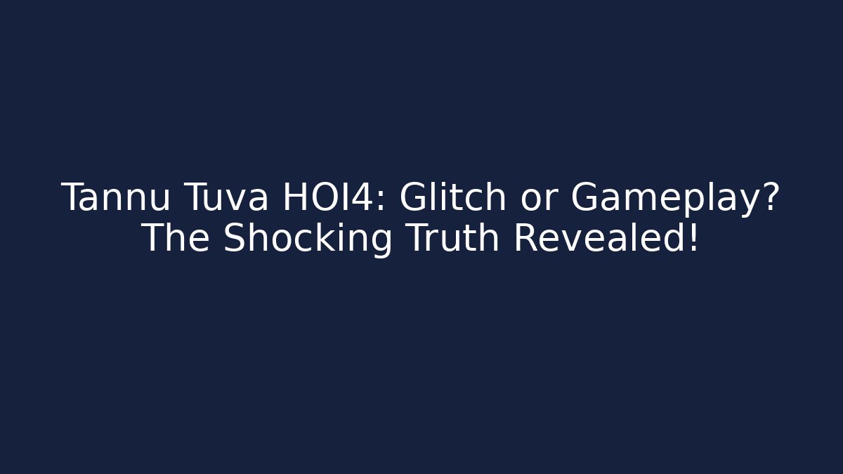 Tannu Tuva HOI4: Glitch or Gameplay? The Shocking Truth Revealed!