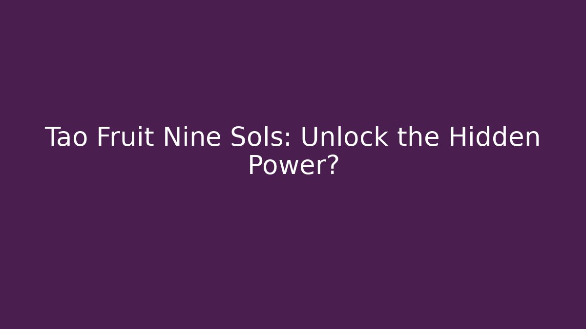 Tao Fruit Nine Sols: Unlock the Hidden Power?
