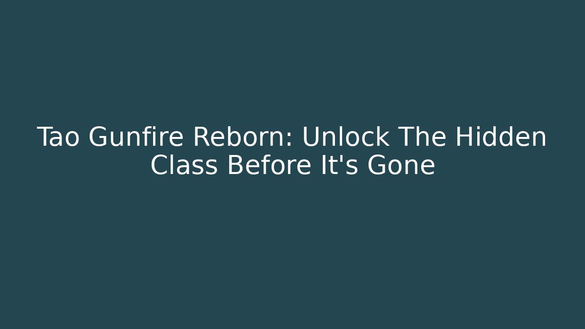 Tao Gunfire Reborn: Unlock The Hidden Class Before It's Gone - Critter Realm