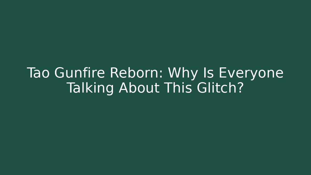 Tao Gunfire Reborn: Why Is Everyone Talking About This Glitch?