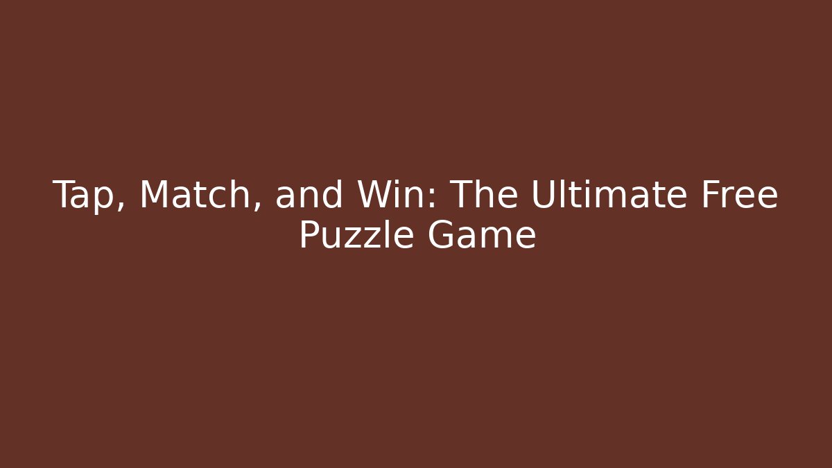 Tap, Match, and Win: The Ultimate Free Puzzle Game
