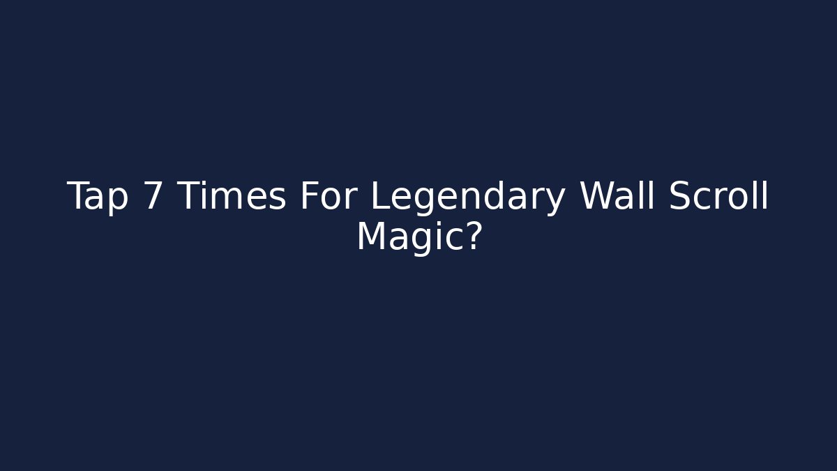 Tap 7 Times For Legendary Wall Scroll Magic?