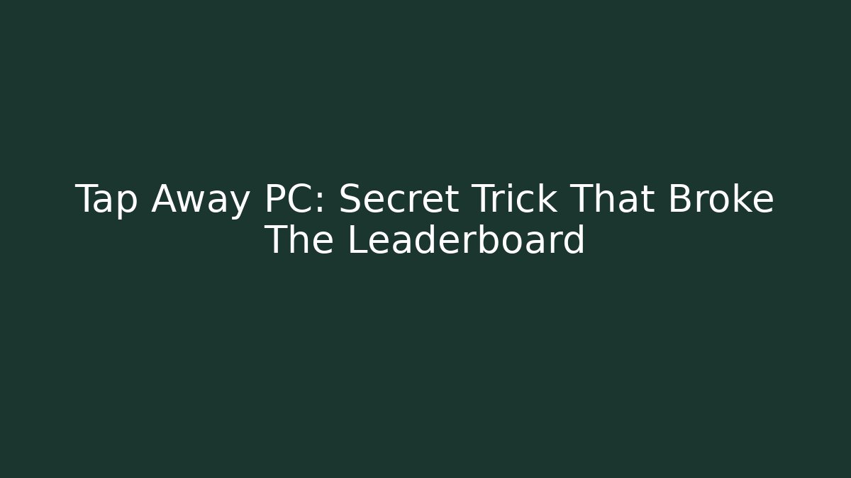 Tap Away PC: Secret Trick That Broke The Leaderboard