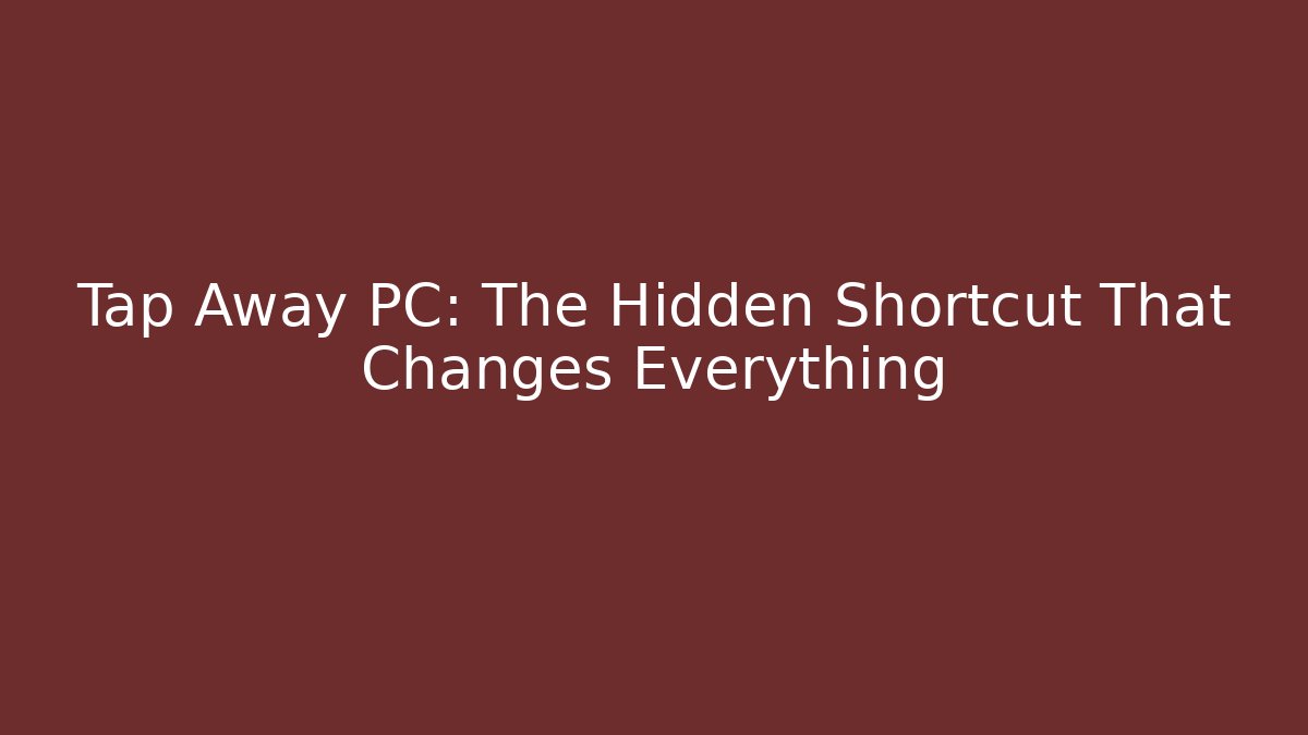 Tap Away PC: The Hidden Shortcut That Changes Everything