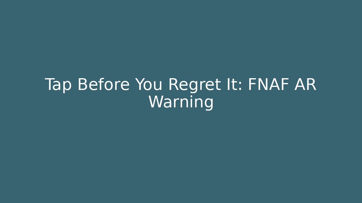 Tap Before You Regret It: FNAF AR Warning