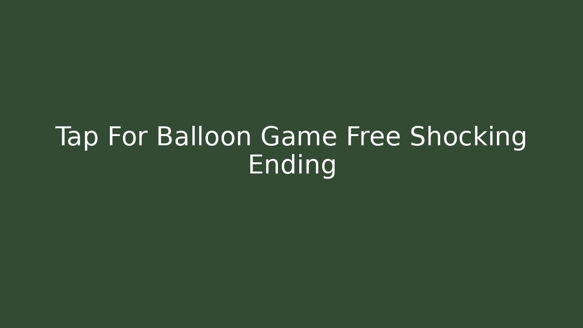 Tap For Balloon Game Free Shocking Ending - Critter Realm