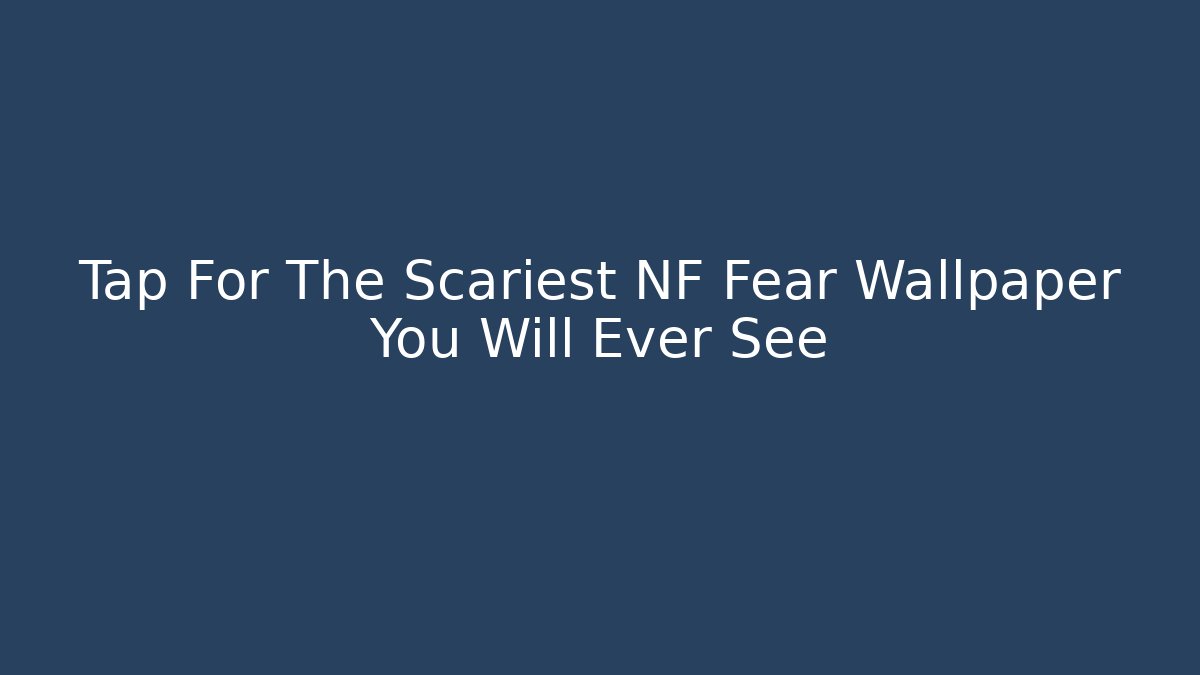 Tap For The Scariest NF Fear Wallpaper You Will Ever See