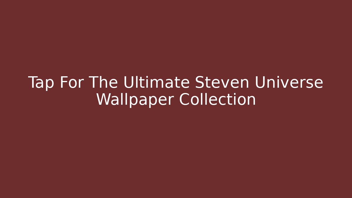 Tap For The Ultimate Steven Universe Wallpaper Collection