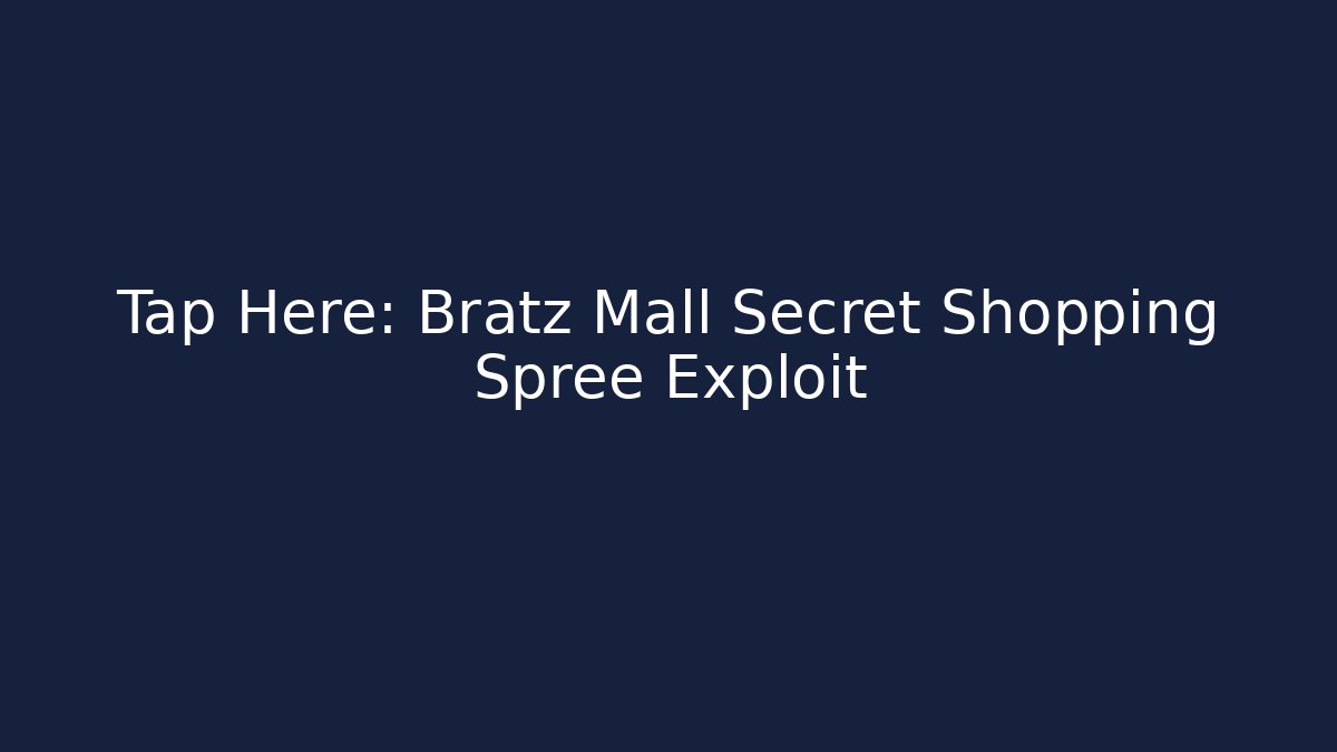 Tap Here: Bratz Mall Secret Shopping Spree Exploit