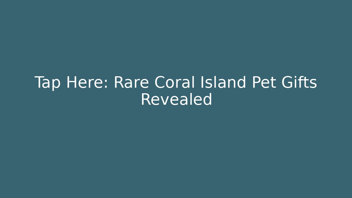 Tap Here: Rare Coral Island Pet Gifts Revealed