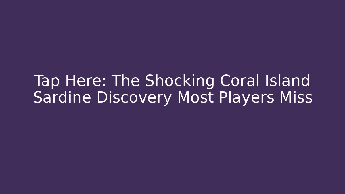 Tap Here: The Shocking Coral Island Sardine Discovery Most Players Miss