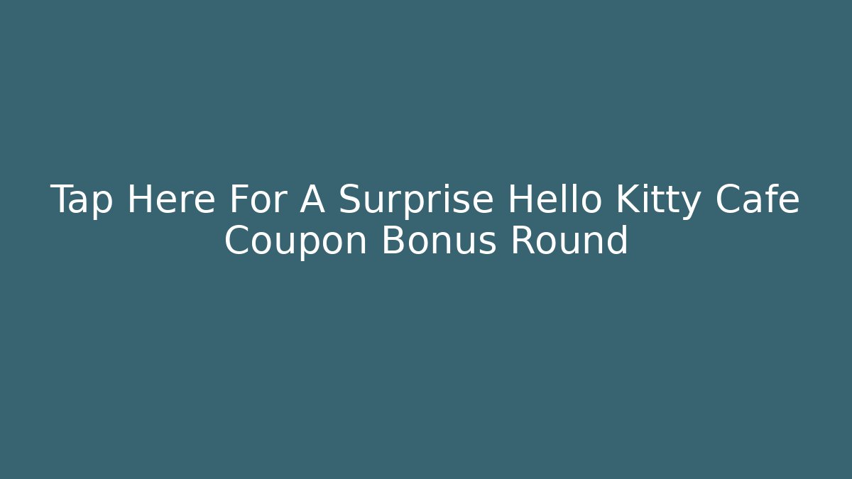 Tap Here For A Surprise Hello Kitty Cafe Coupon Bonus Round