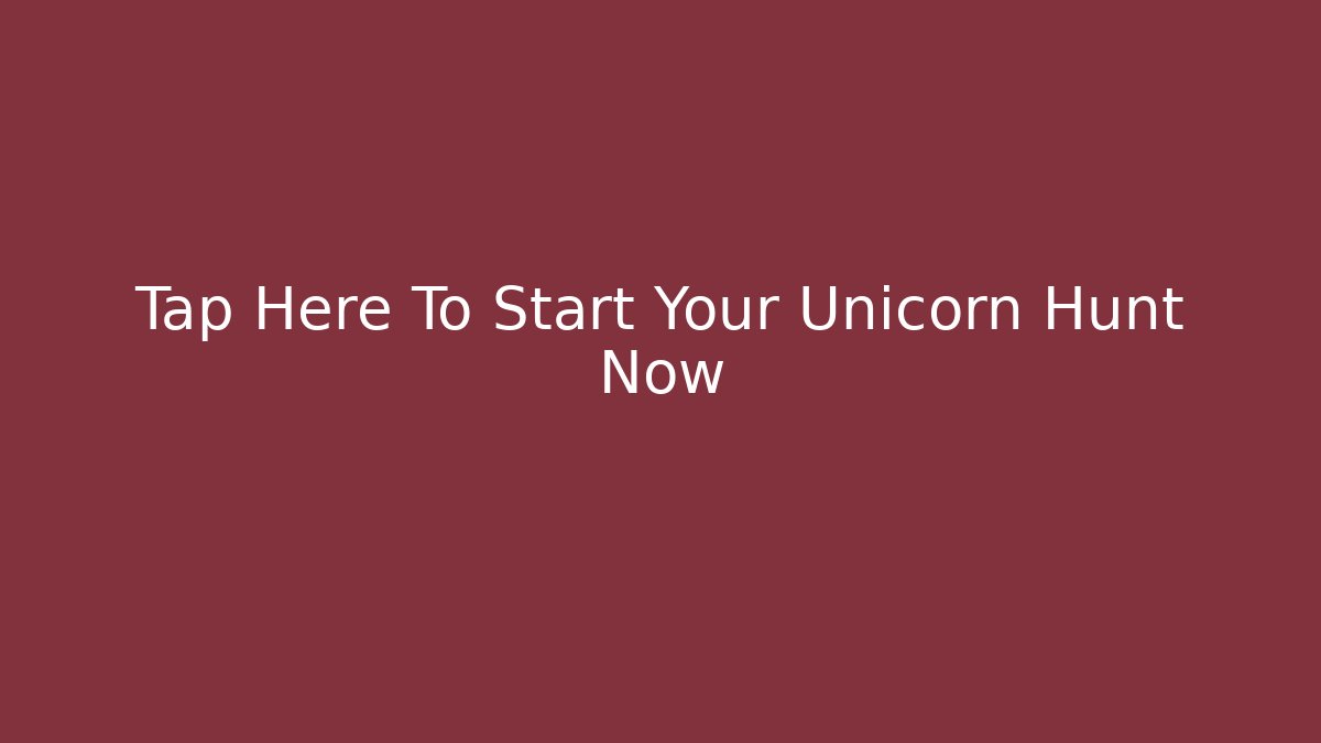 Tap Here To Start Your Unicorn Hunt Now