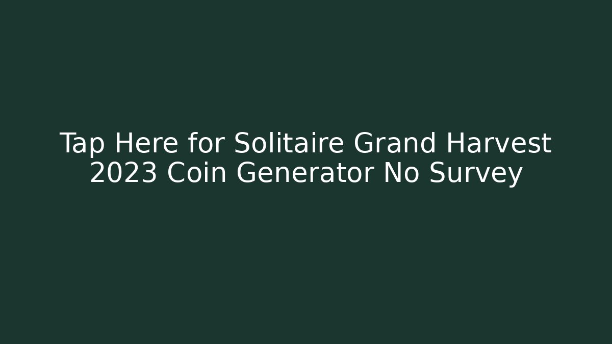Tap Here for Solitaire Grand Harvest 2023 Coin Generator No Survey