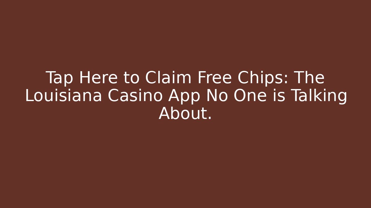 Tap Here to Claim Free Chips: The Louisiana Casino App No One is Talking About.