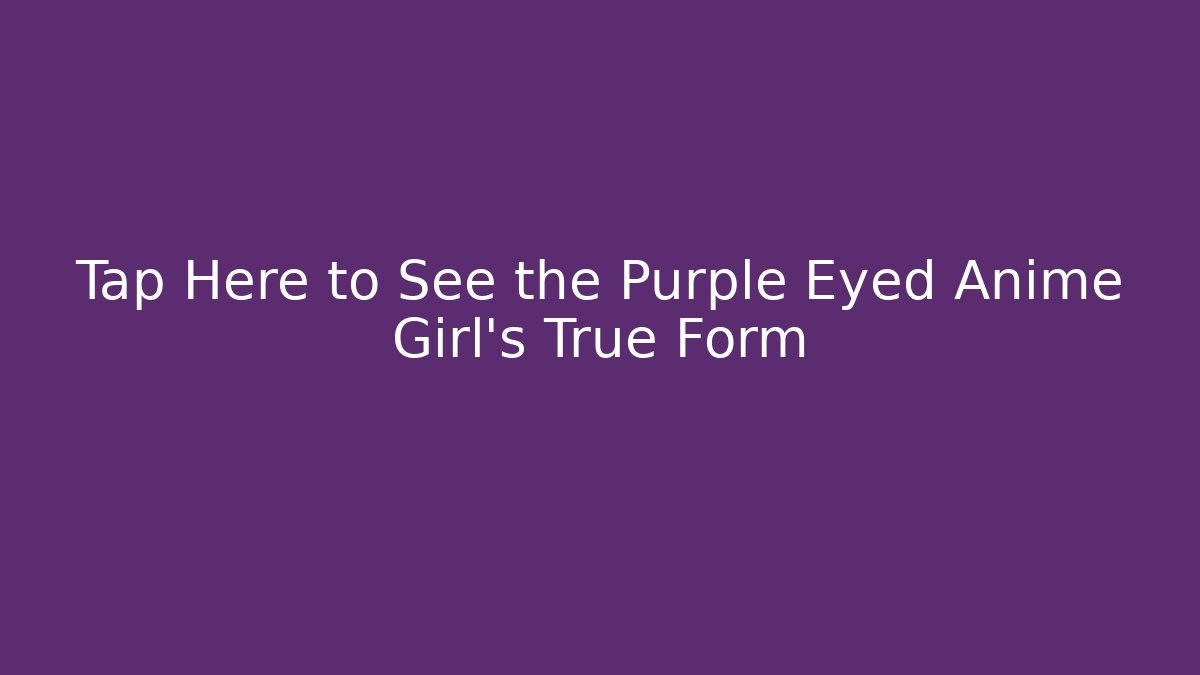 Tap Here to See the Purple Eyed Anime Girl's True Form