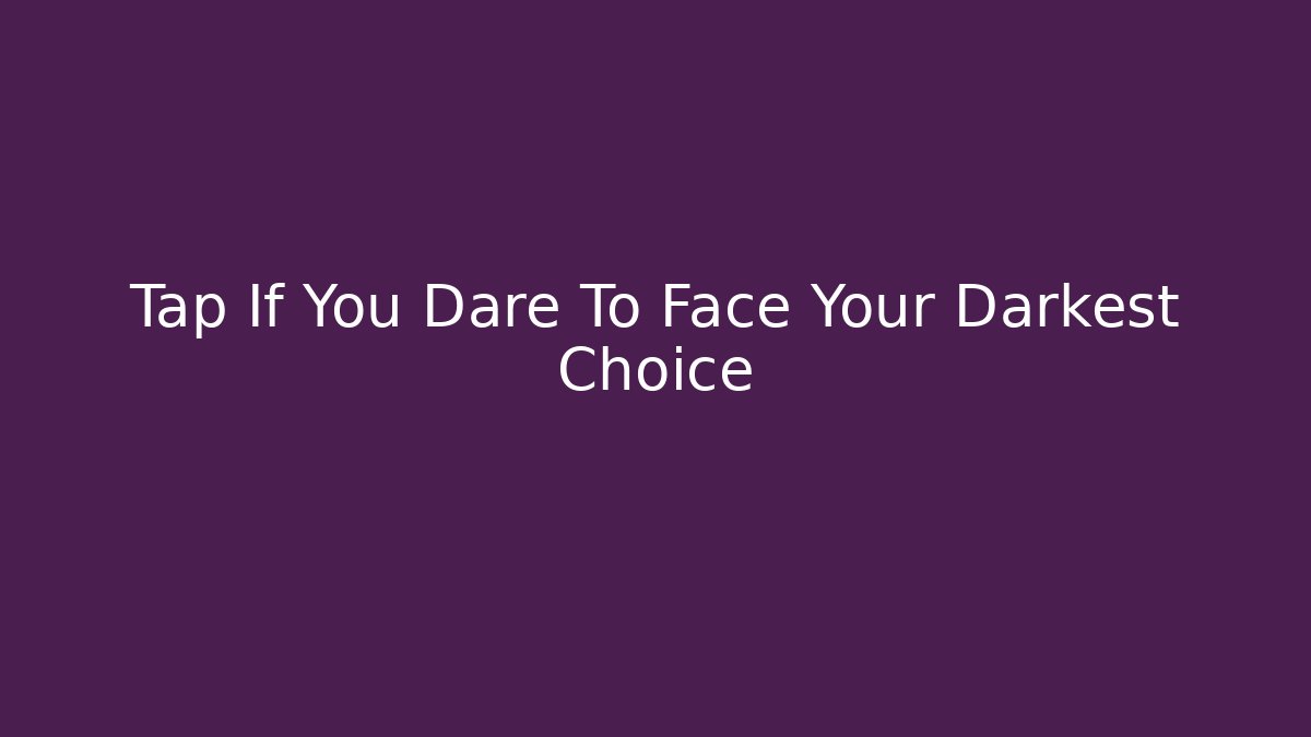 Tap If You Dare To Face Your Darkest Choice