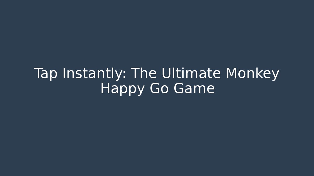 Tap Instantly: The Ultimate Monkey Happy Go Game