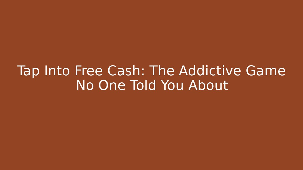 Tap Into Free Cash: The Addictive Game No One Told You About