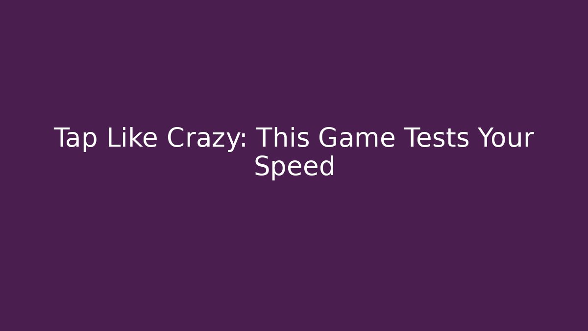 Tap Like Crazy: This Game Tests Your Speed